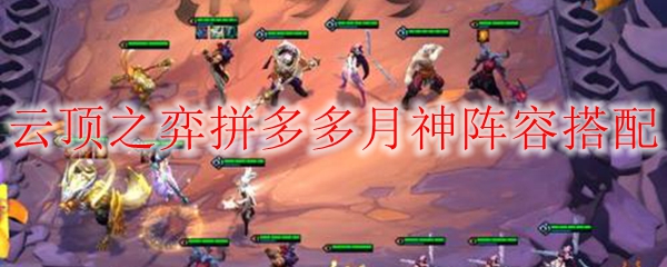 如何巧妙搭配云顶之弈拼多多月神阵容，助你轻松赢得赛场荣耀
