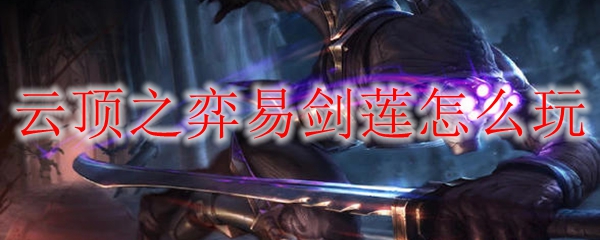 云顶之弈中易剑莲的独特玩法与策略，助你领略游戏魅力
