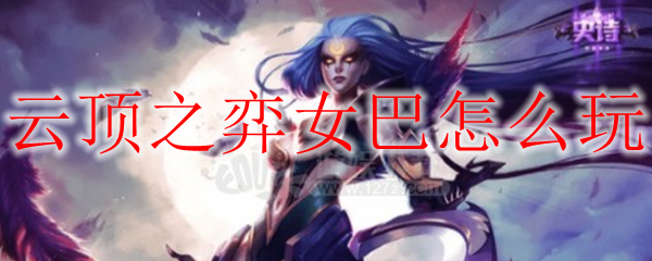 如何精妙运用云顶之弈女巴，助你在游戏中称霸全场的秘密技巧