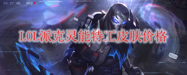 探寻英雄联盟派克灵能特工皮肤的非凡魅力与价格揭秘