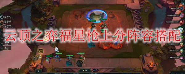 云顶之弈福星枪上分阵容搭配_LOL游戏攻略