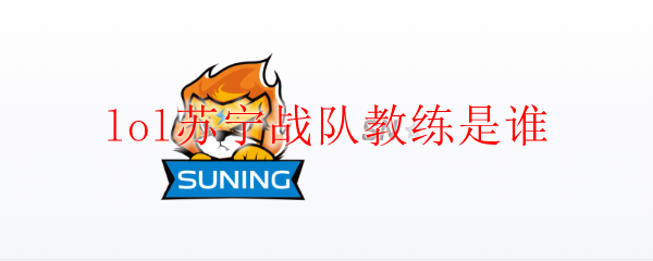 探寻苏宁战队璀璨世界之师：教练背后的荣耀与责任