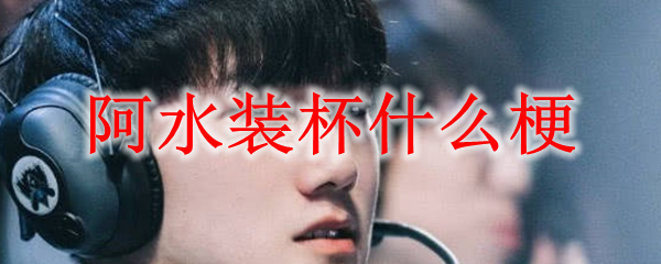 《阿水装杯背后的游戏哲学：英雄联盟中的乐趣与反思》