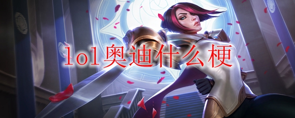 聊聊LOL中“奥迪”之梗：英雄联盟的幽默趣味与无限可能